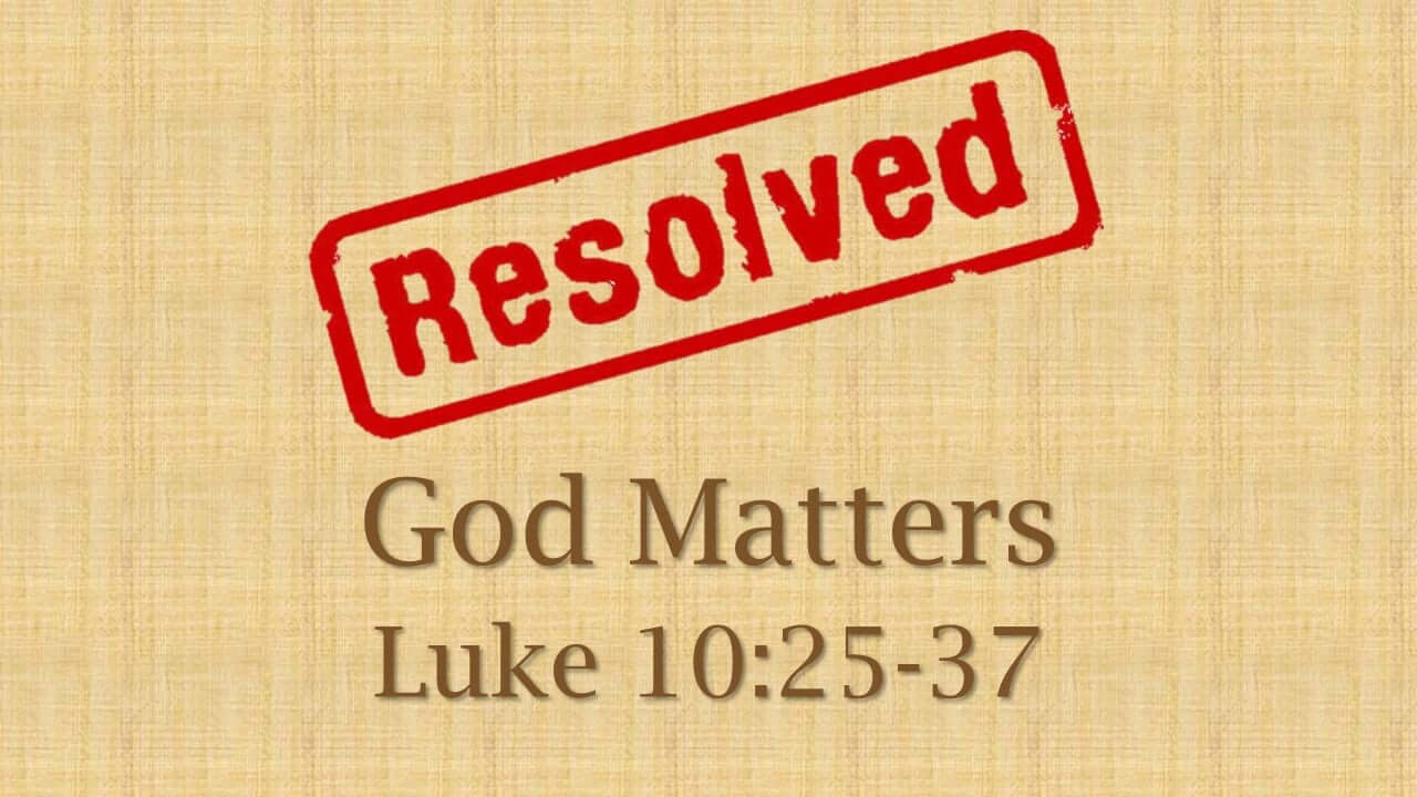 Resolved: God Matters, Luke 10:25-37